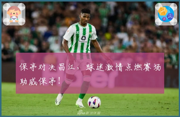 保亭对决昌江，球迷激情点燃赛场助威保亭！