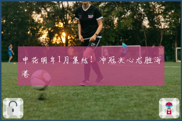 申花明年1月集结！冲冠决心尤胜海港