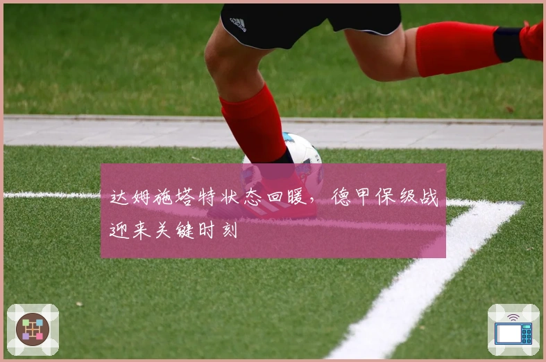 达姆施塔特状态回暖，德甲保级战迎来关键时刻