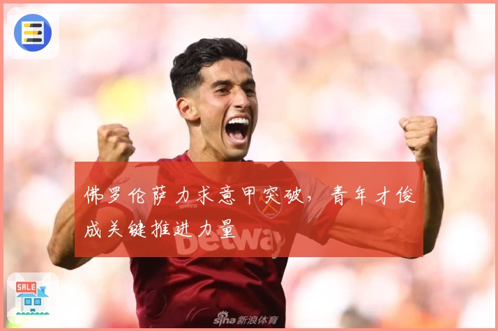 佛罗伦萨力求意甲突破，青年才俊成关键推进力量